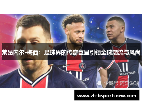 莱昂内尔·梅西：足球界的传奇巨星引领全球潮流与风尚