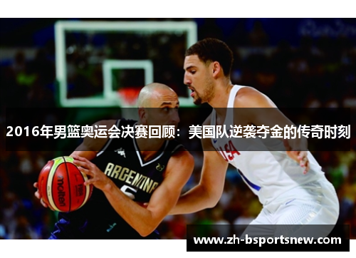 2016年男篮奥运会决赛回顾：美国队逆袭夺金的传奇时刻