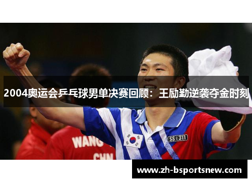 2004奥运会乒乓球男单决赛回顾：王励勤逆袭夺金时刻